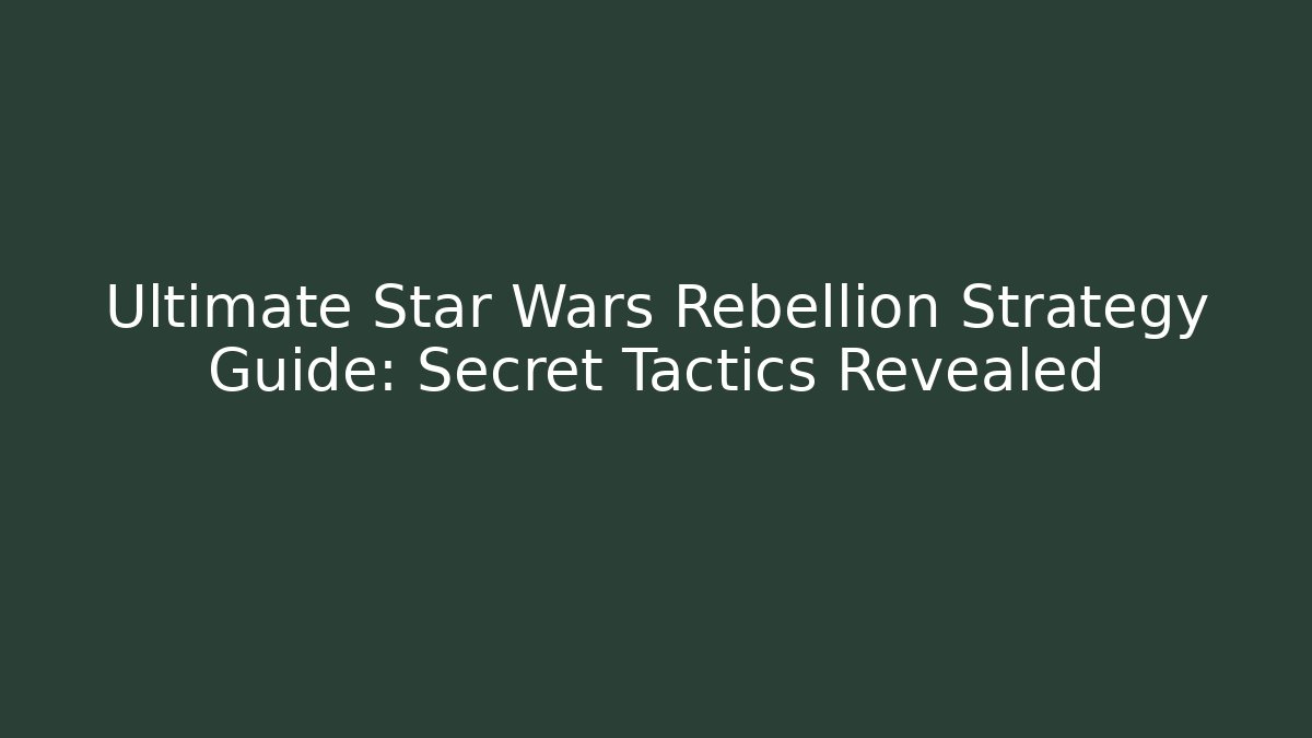 Ultimate Star Wars Rebellion Strategy Guide: Secret Tactics Revealed - Vintage E-Juice