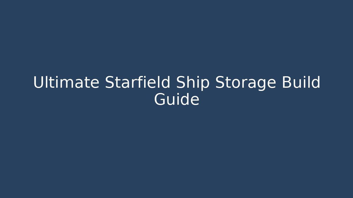 Ultimate Starfield Ship Storage Build Guide - Vintage E-Juice