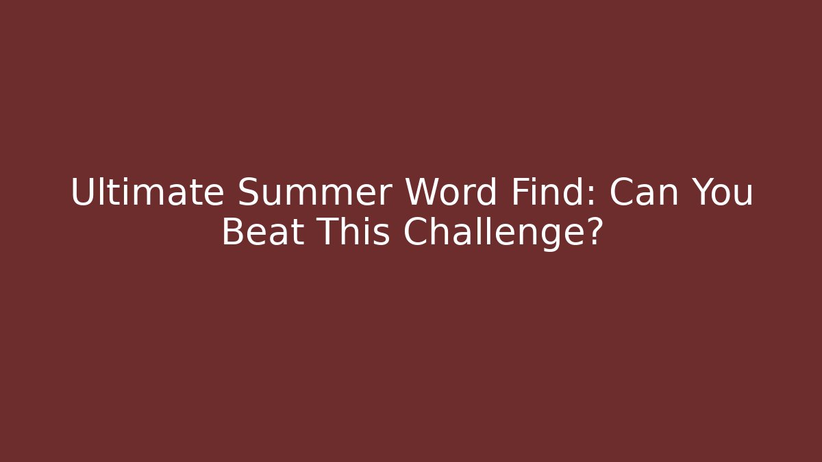 Ultimate Summer Word Find: Can You Beat This Challenge?