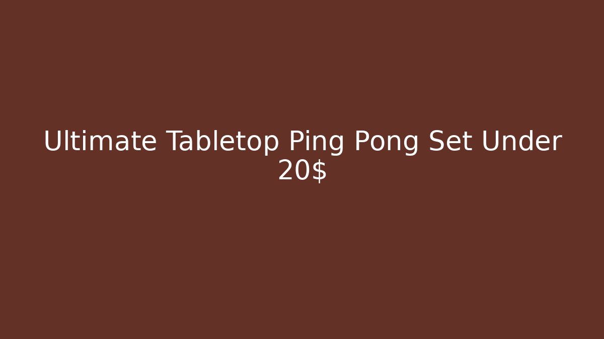 Ultimate Tabletop Ping Pong Set Under 20$