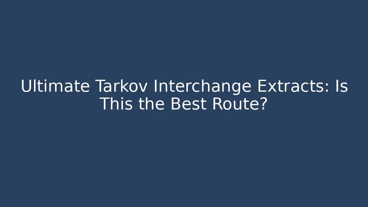 Ultimate Tarkov Interchange Extracts: Is This the Best Route? - Vintage E-Juice