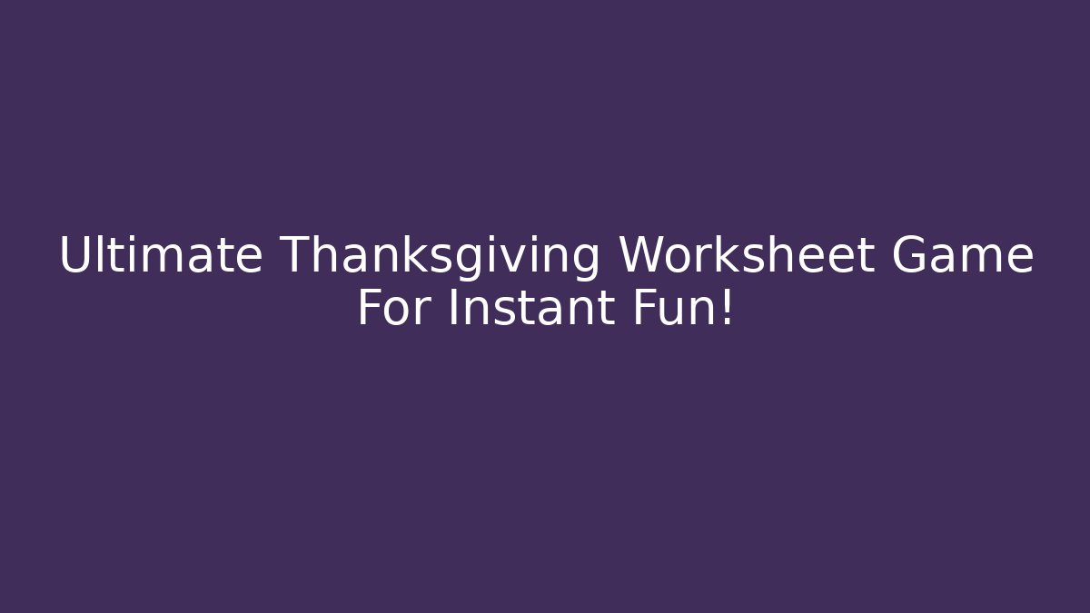 Ultimate Thanksgiving Worksheet Game For Instant Fun!