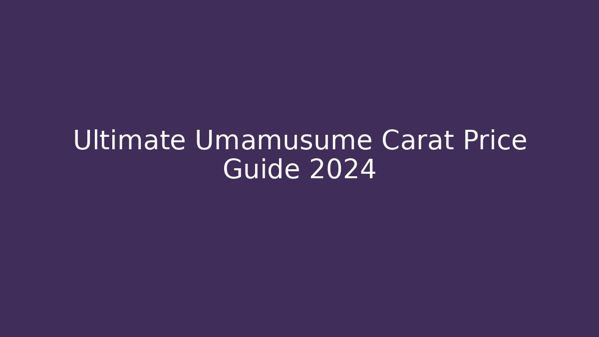 Ultimate Umamusume Carat Price Guide 2024