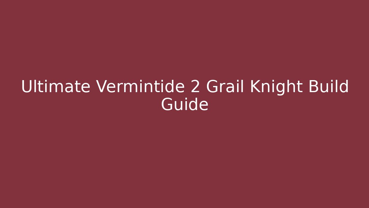 Ultimate Vermintide 2 Grail Knight Build Guide