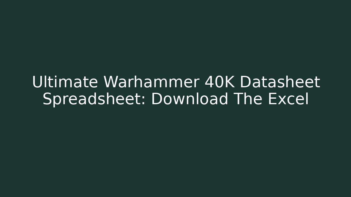 Ultimate Warhammer 40K Datasheet Spreadsheet: Download The Excel