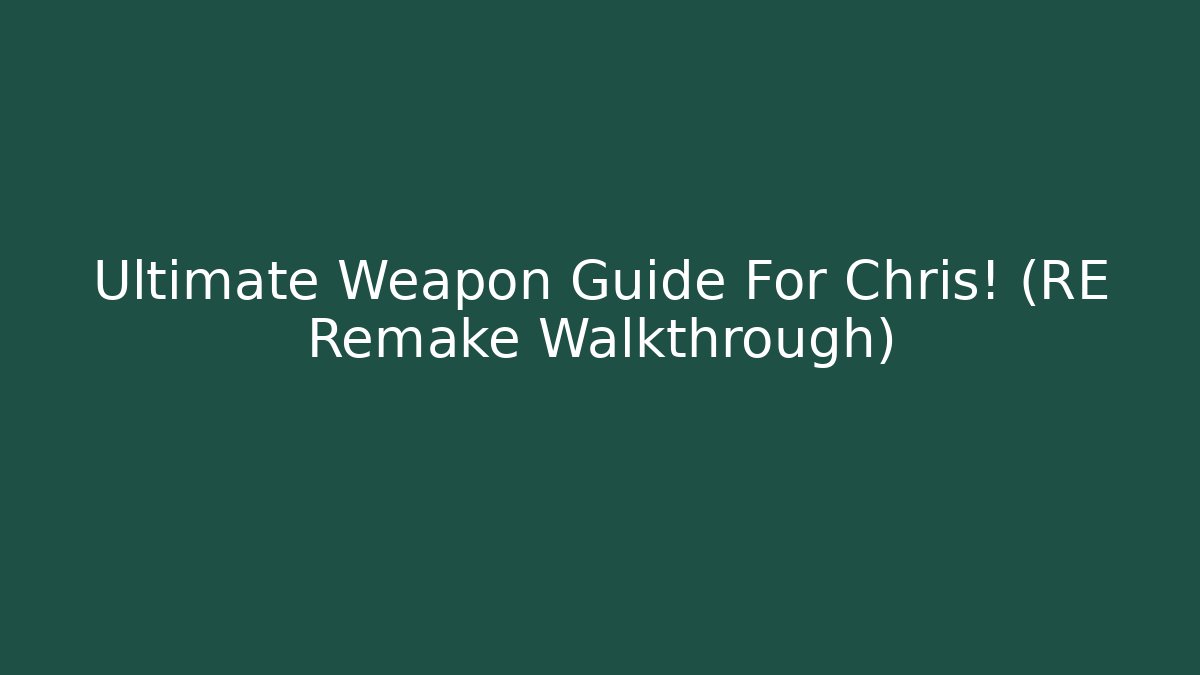 Ultimate Weapon Guide For Chris! (RE Remake Walkthrough) - Vintage E-Juice