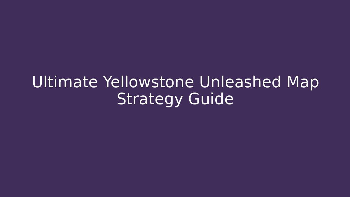 Ultimate Yellowstone Unleashed Map Strategy Guide - Vintage E-Juice