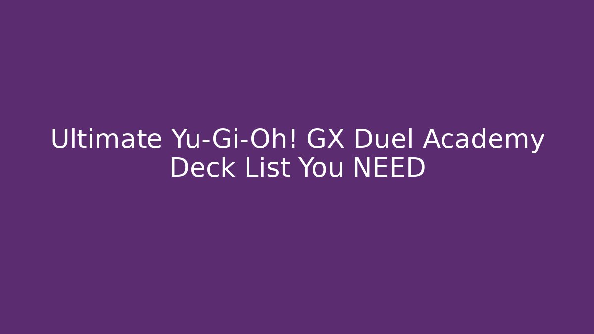 Ultimate Yu-Gi-Oh! GX Duel Academy Deck List You NEED