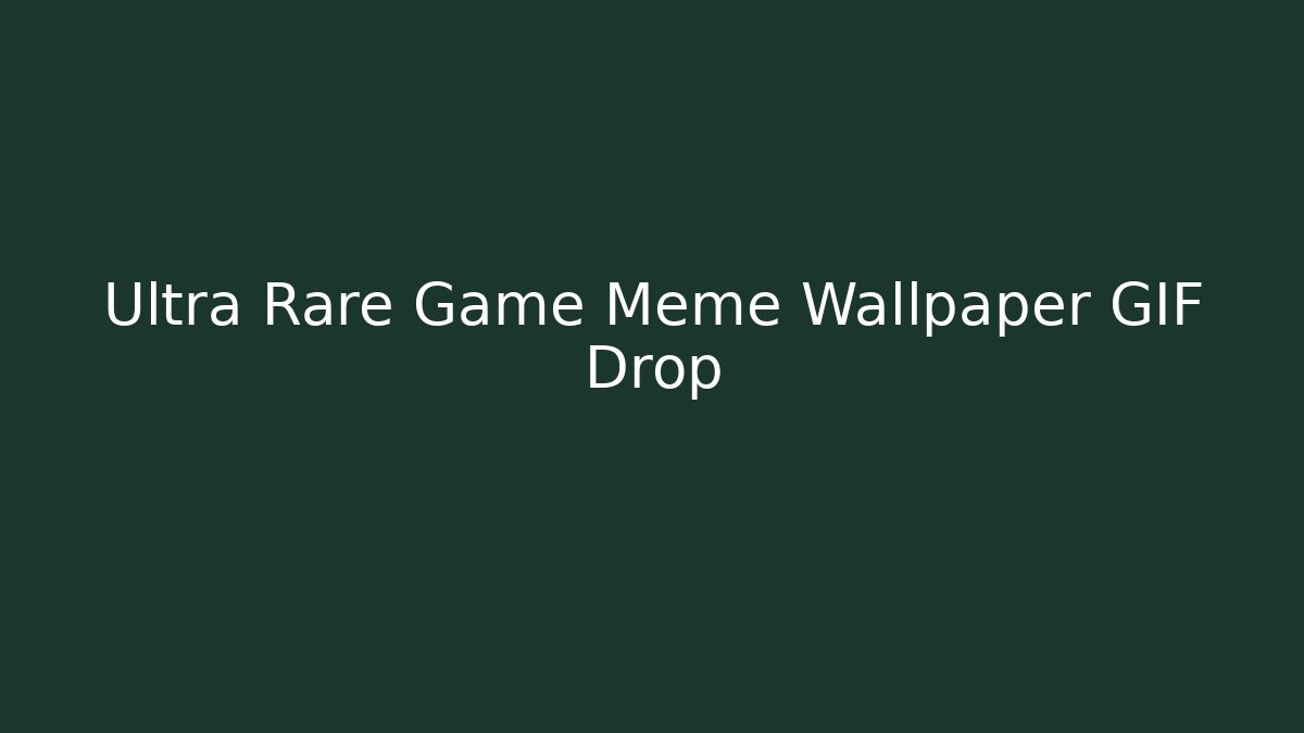 Ultra Rare Game Meme Wallpaper GIF Drop