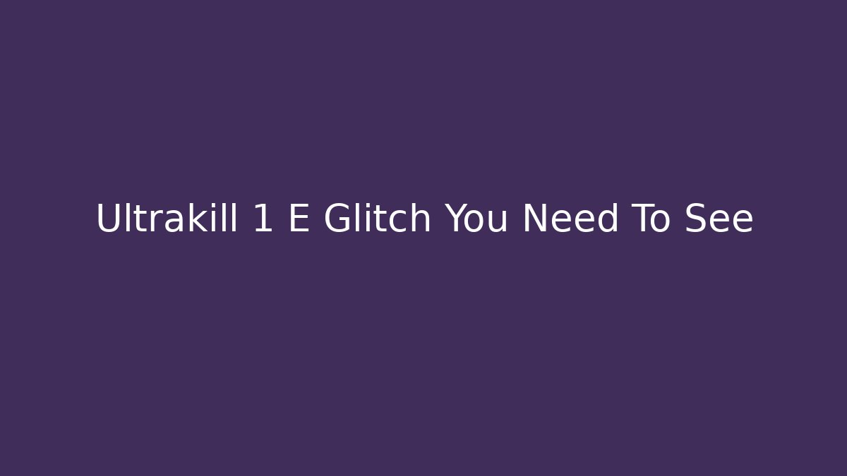 Ultrakill 1 E Glitch You Need To See
