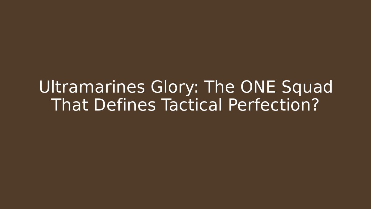 Ultramarines Glory: The ONE Squad That Defines Tactical Perfection?
