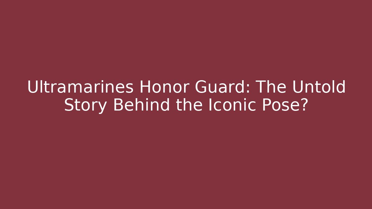 Ultramarines Honor Guard: The Untold Story Behind the Iconic Pose?