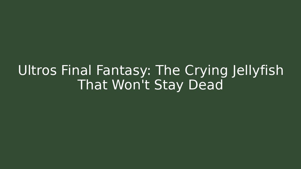 Ultros Final Fantasy: The Crying Jellyfish That Won't Stay Dead