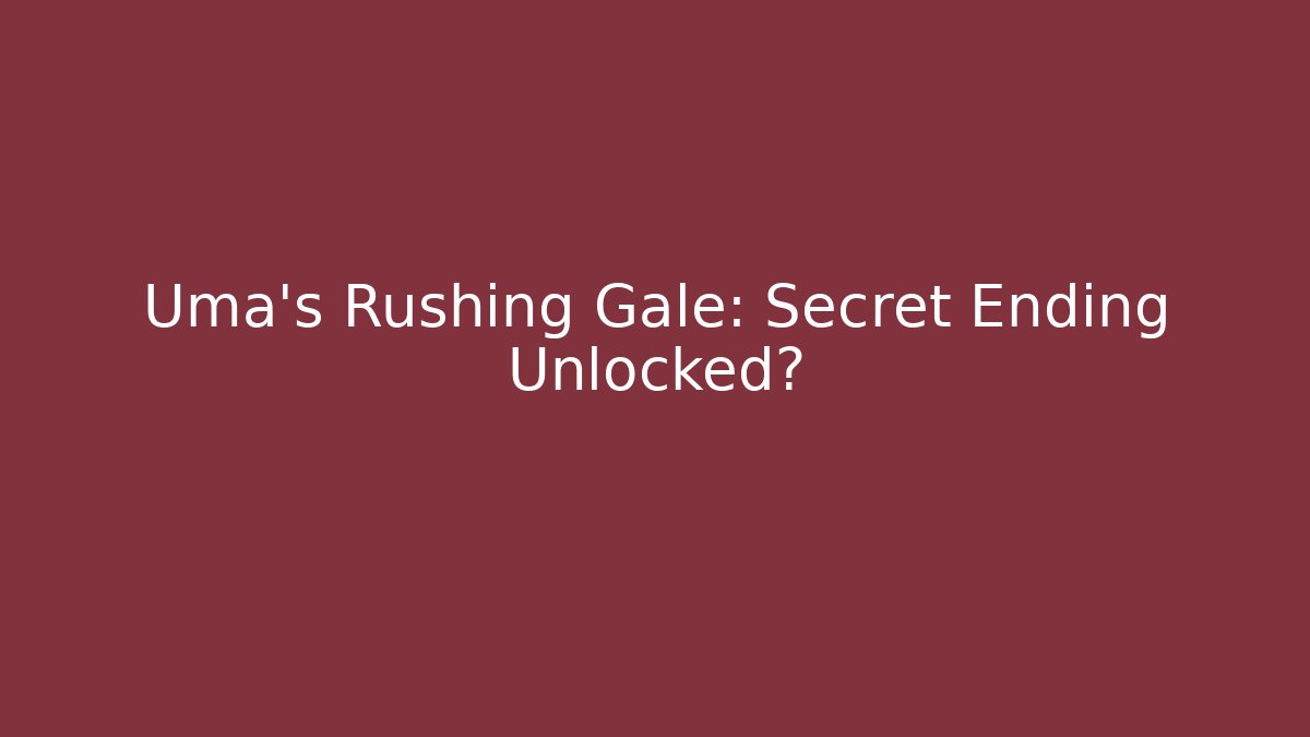 Uma's Rushing Gale: Secret Ending Unlocked?
