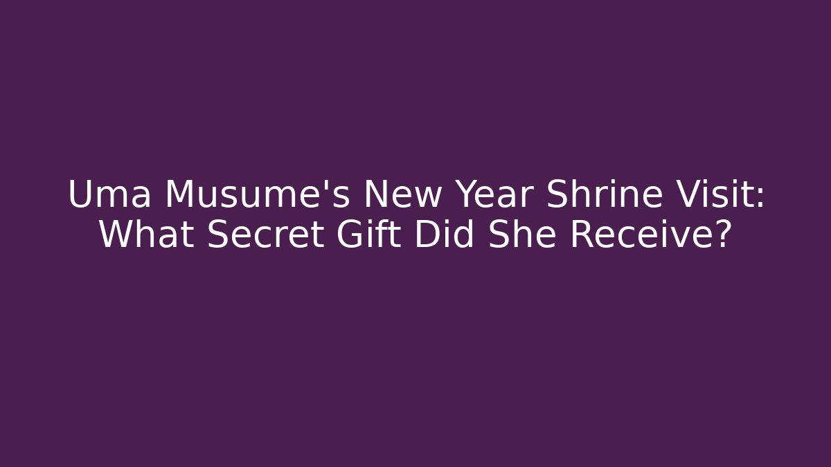 Uma Musume's New Year Shrine Visit: What Secret Gift Did She Receive?