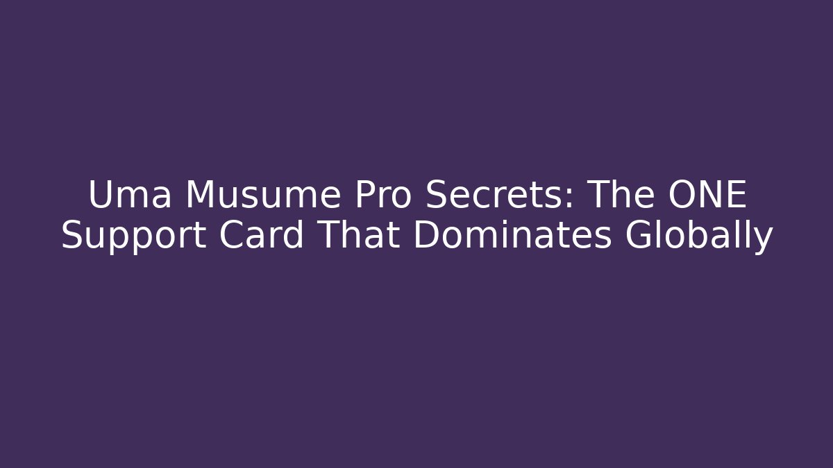Uma Musume Pro Secrets: The ONE Support Card That Dominates Globally