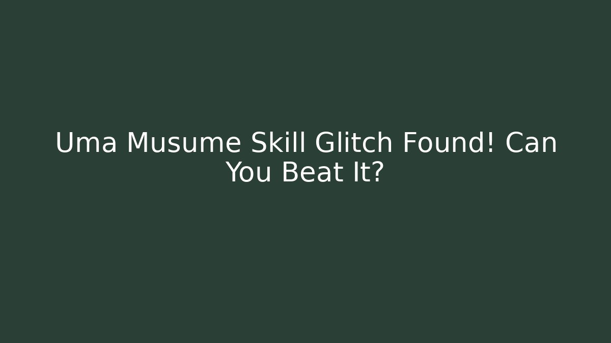 Uma Musume Skill Glitch Found! Can You Beat It?