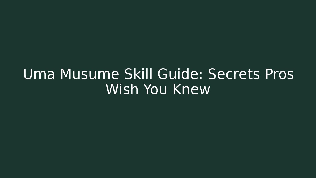 Uma Musume Skill Guide: Secrets Pros Wish You Knew