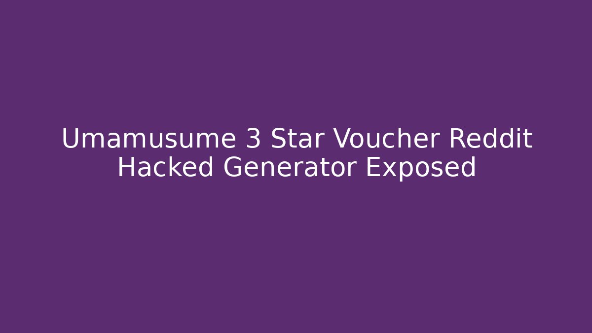 Umamusume 3 Star Voucher Reddit Hacked Generator Exposed