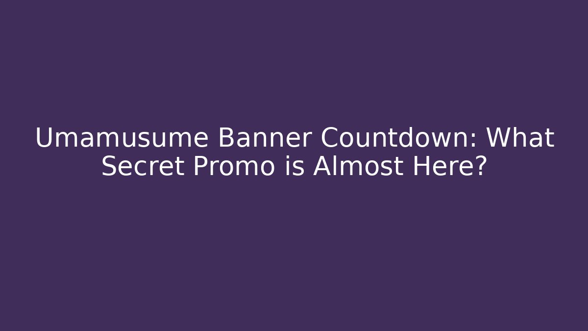 Umamusume Banner Countdown: What Secret Promo is Almost Here?