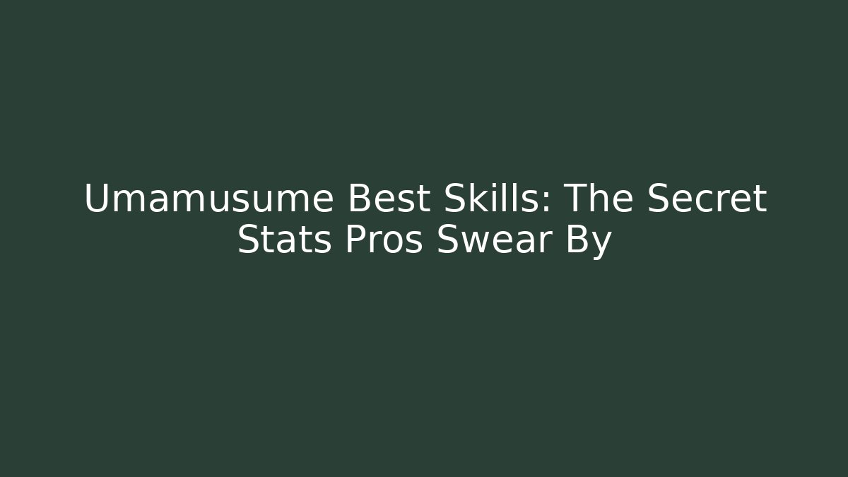 Umamusume Best Skills: The Secret Stats Pros Swear By
