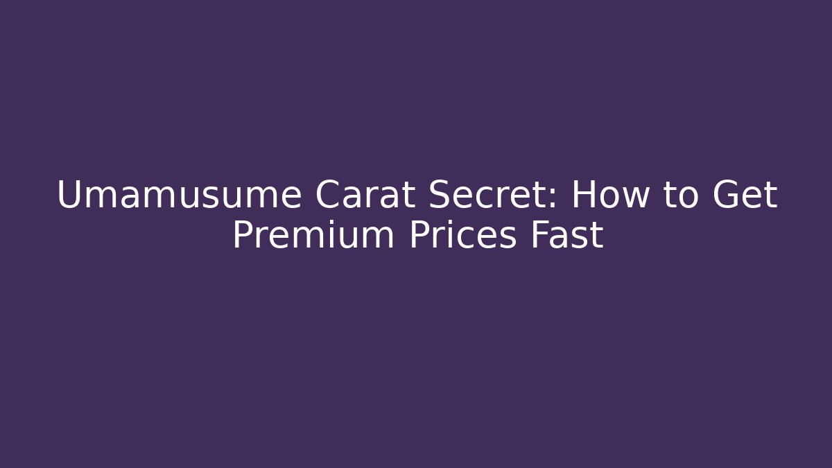 Umamusume Carat Secret: How to Get Premium Prices Fast