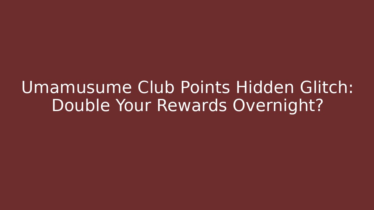 Umamusume Club Points Hidden Glitch: Double Your Rewards Overnight?