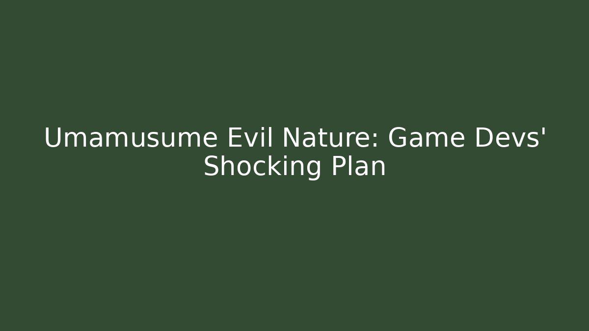 Umamusume Evil Nature: Game Devs' Shocking Plan - Vintage E-Juice