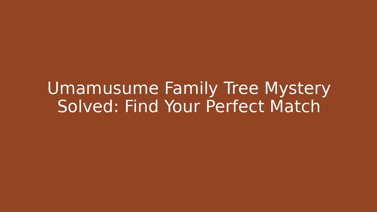 Umamusume Family Tree Mystery Solved: Find Your Perfect Match