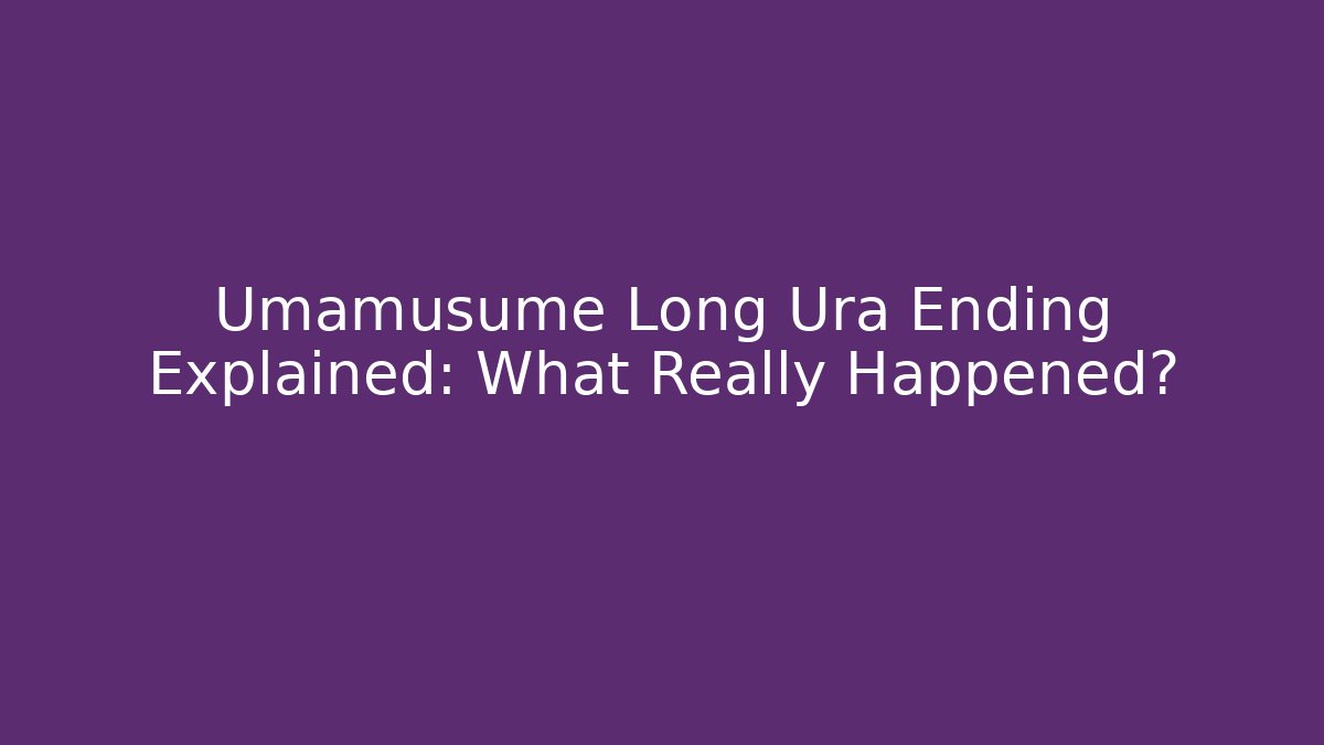 Umamusume Long Ura Ending Explained: What Really Happened?