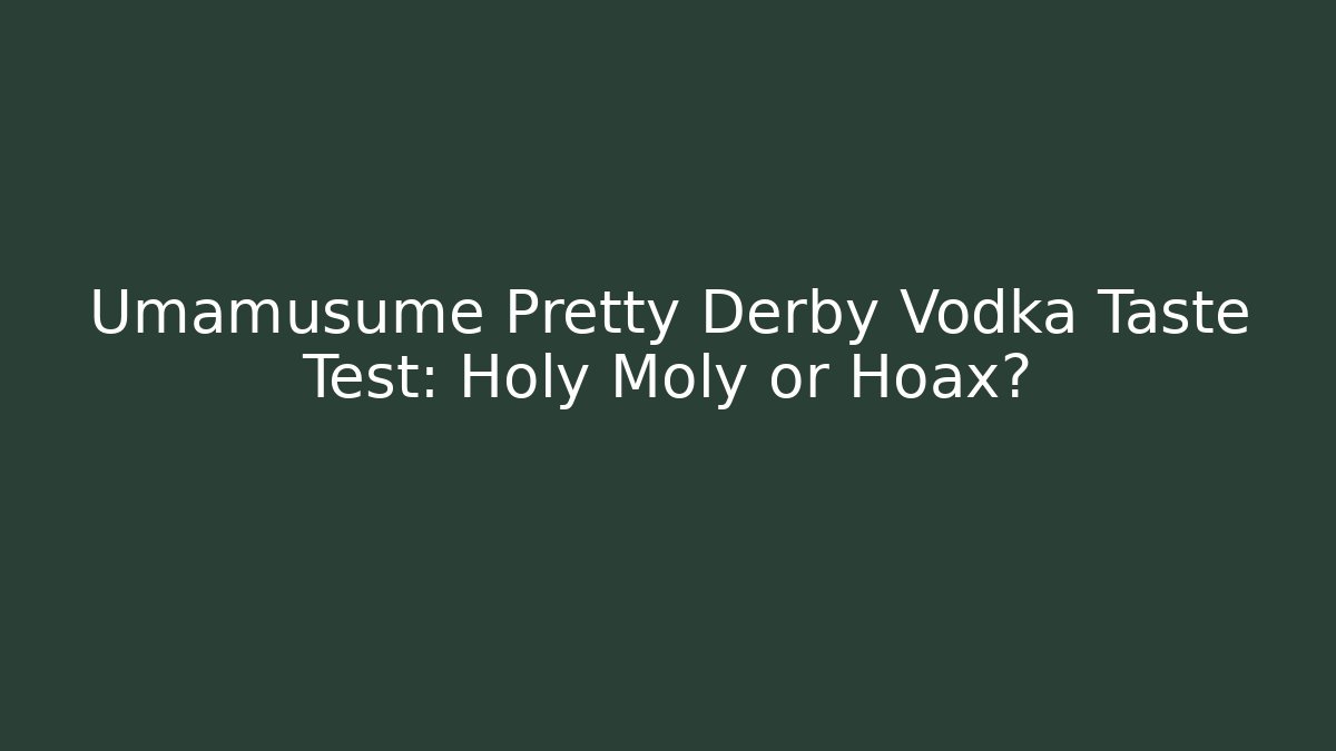 Umamusume Pretty Derby Vodka Taste Test: Holy Moly or Hoax?