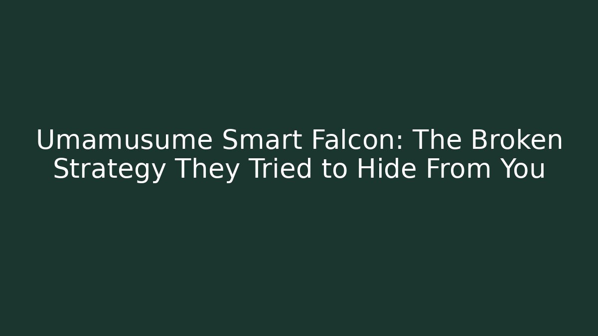Umamusume Smart Falcon: The Broken Strategy They Tried to Hide From You