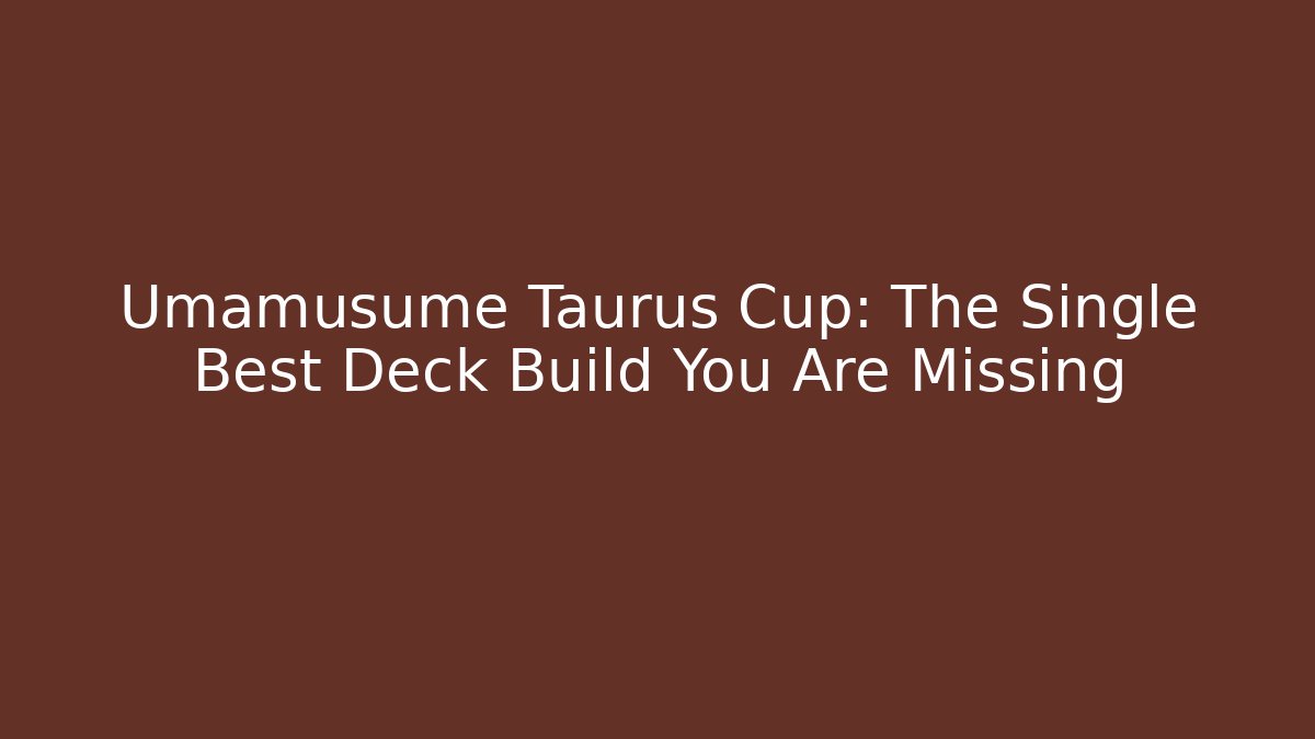 Umamusume Taurus Cup: The Single Best Deck Build You Are Missing