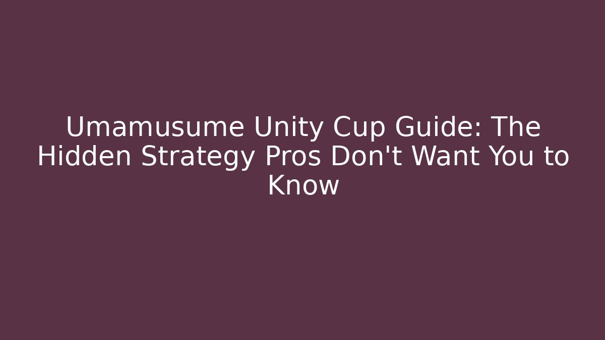 Umamusume Unity Cup Guide: The Hidden Strategy Pros Don't Want You to Know