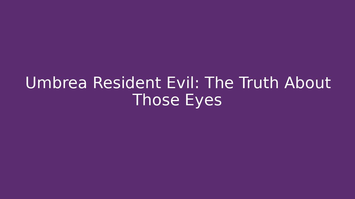 Umbrea Resident Evil: The Truth About Those Eyes
