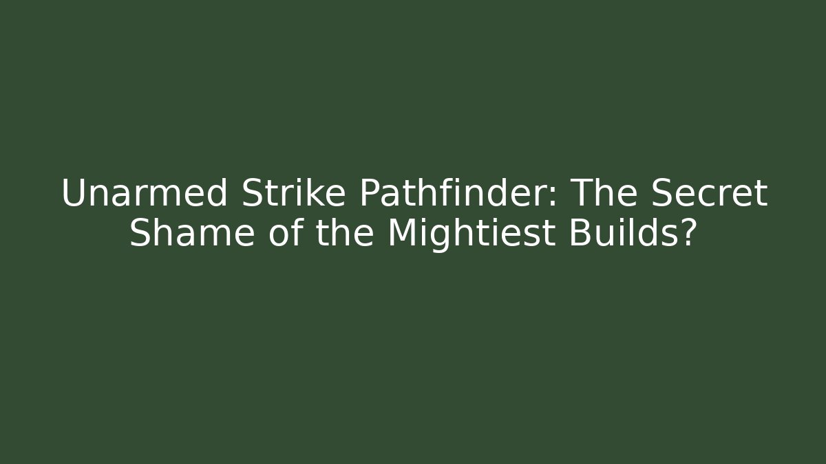 Unarmed Strike Pathfinder: The Secret Shame of the Mightiest Builds?