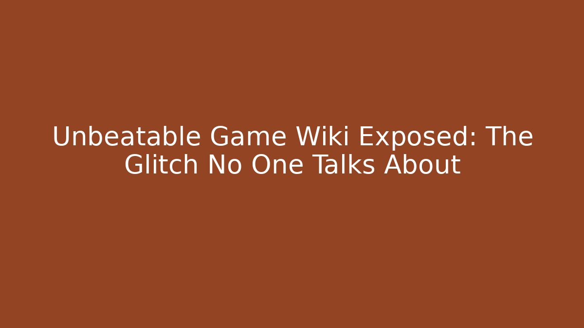 Unbeatable Game Wiki Exposed: The Glitch No One Talks About