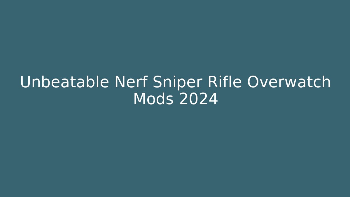 Unbeatable Nerf Sniper Rifle Overwatch Mods 2024
