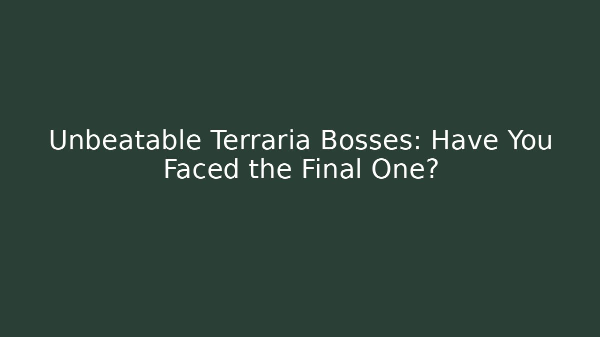 Unbeatable Terraria Bosses: Have You Faced the Final One?