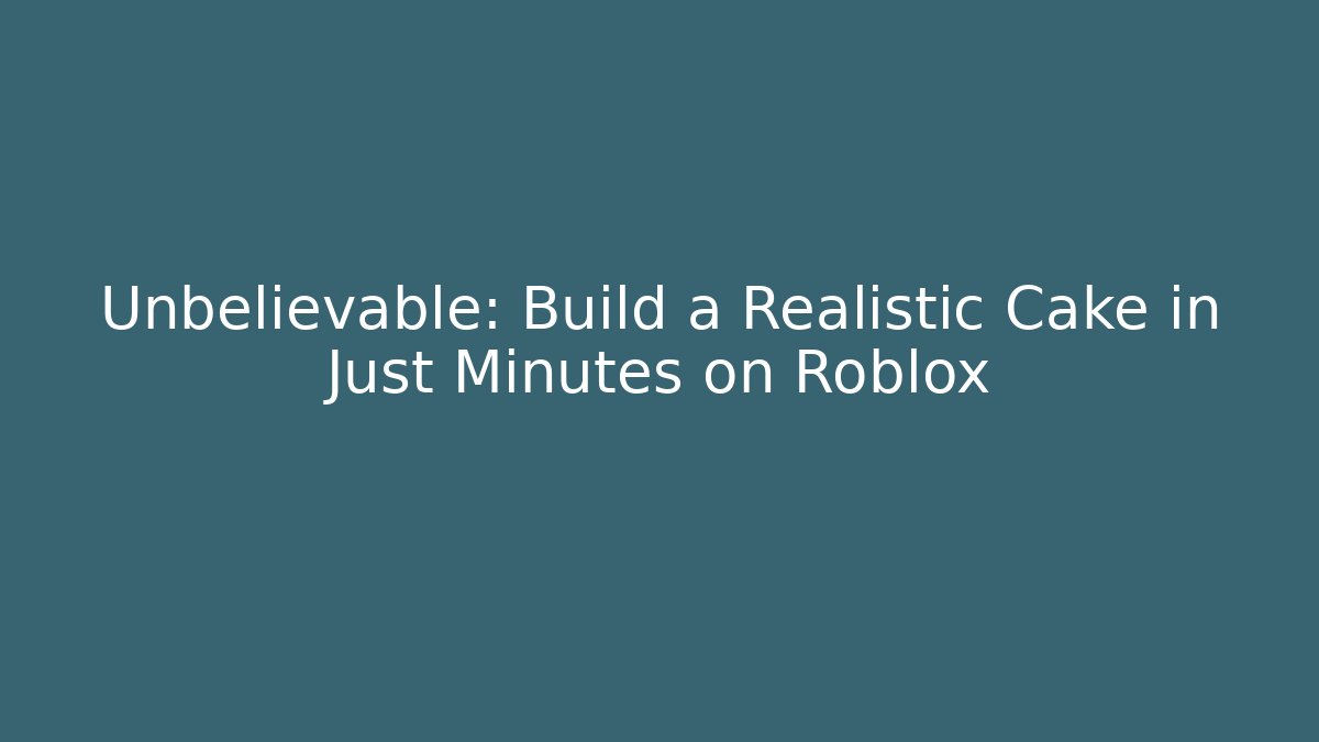 Unbelievable: Build a Realistic Cake in Just Minutes on Roblox - Vintage E-Juice