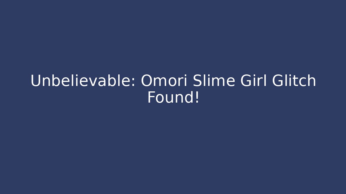Unbelievable: Omori Slime Girl Glitch Found!