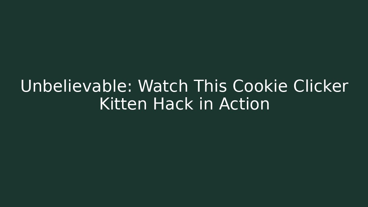 Unbelievable: Watch This Cookie Clicker Kitten Hack in Action