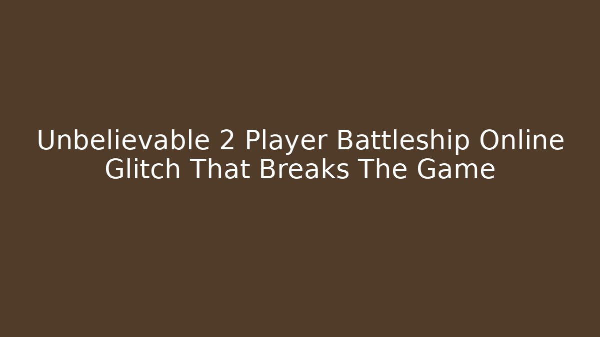 Unbelievable 2 Player Battleship Online Glitch That Breaks The Game