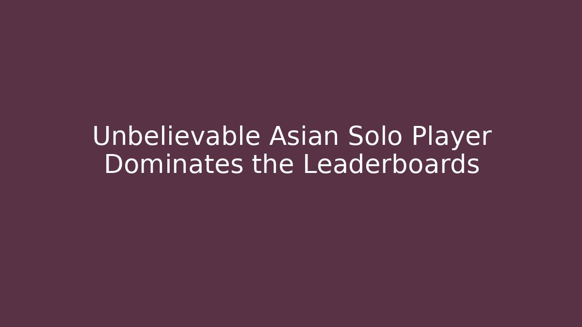 Unbelievable Asian Solo Player Dominates the Leaderboards - Vintage E-Juice