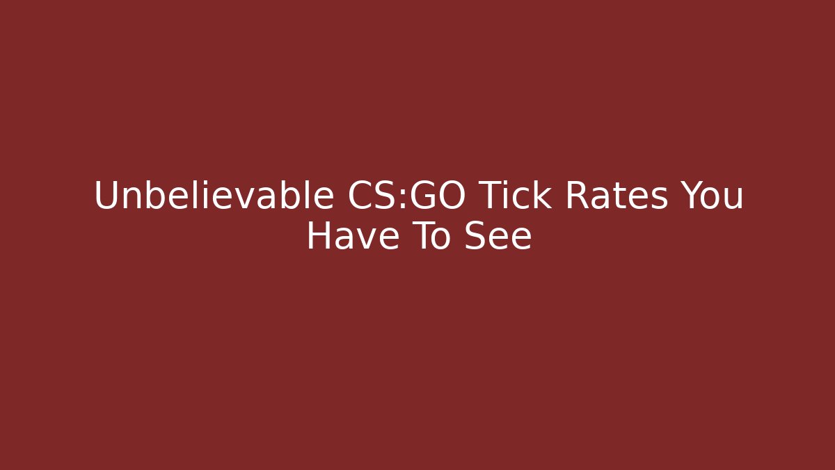 Unbelievable CS:GO Tick Rates You Have To See