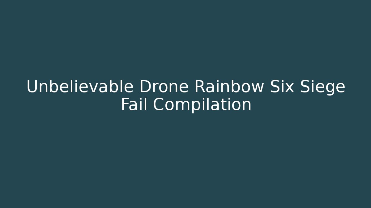 Unbelievable Drone Rainbow Six Siege Fail Compilation - Vintage E-Juice