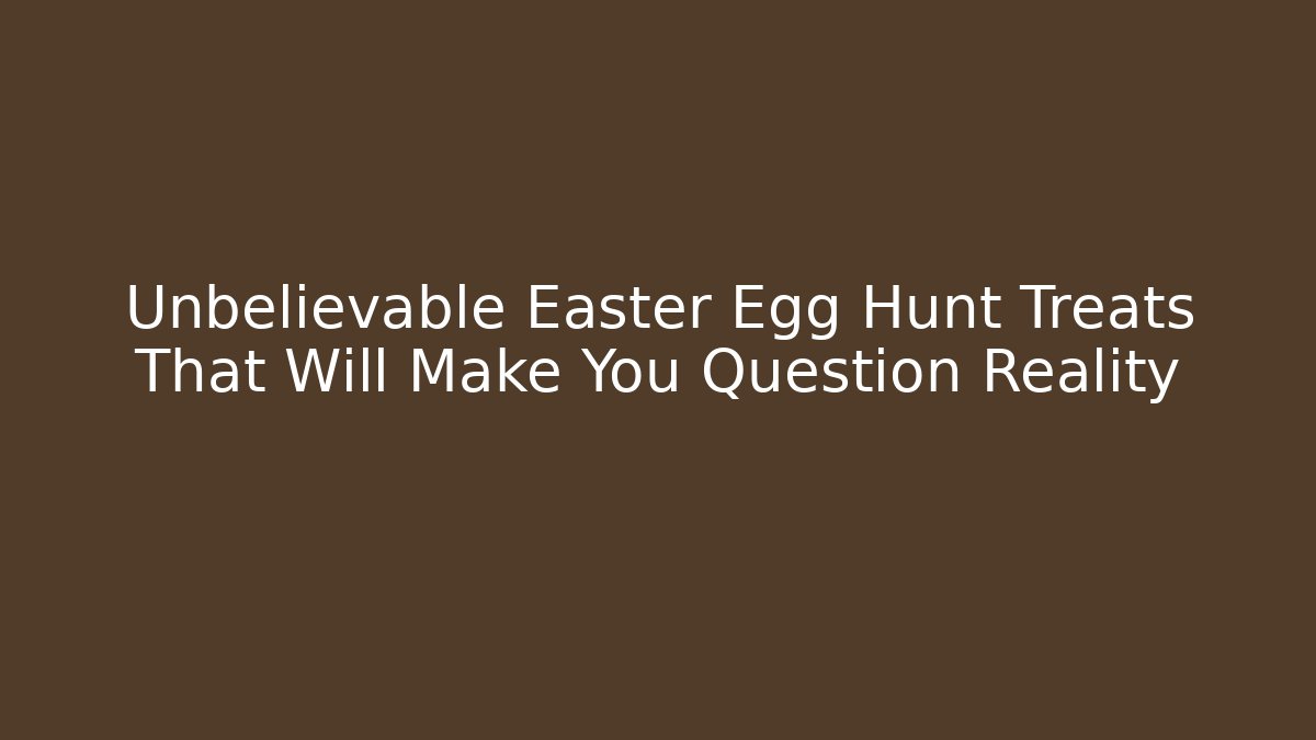 Unbelievable Easter Egg Hunt Treats That Will Make You Question Reality