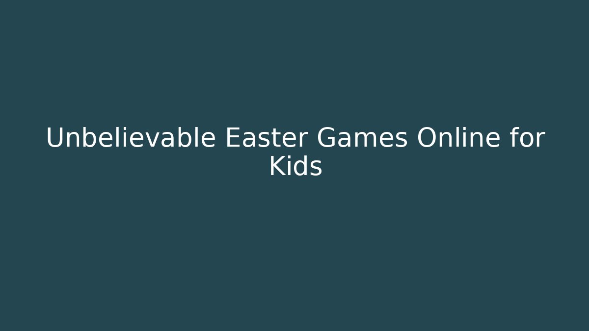 Unbelievable Easter Games Online for Kids