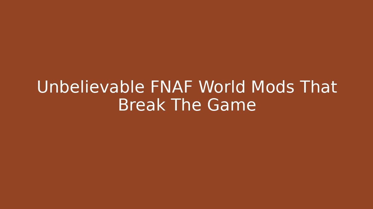 Unbelievable FNAF World Mods That Break The Game