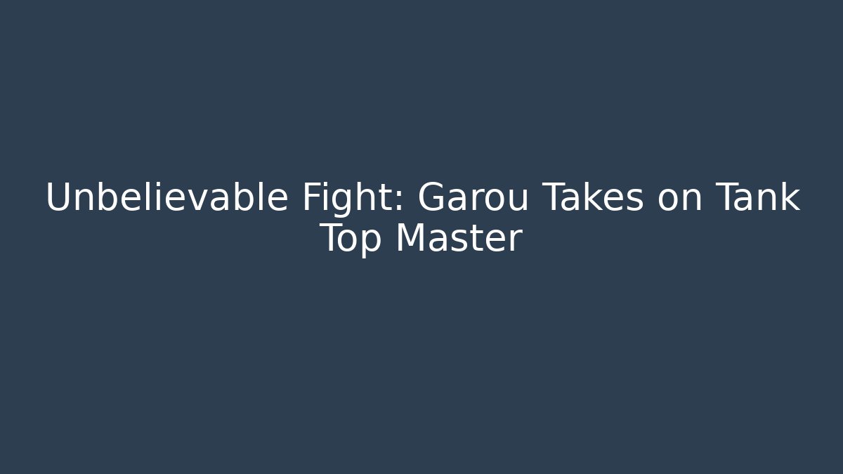 Unbelievable Fight: Garou Takes on Tank Top Master